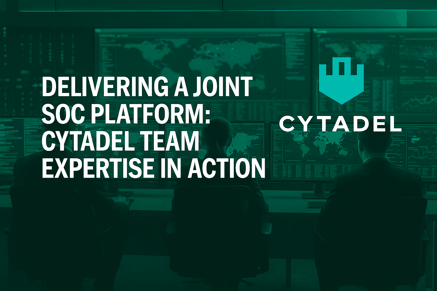 Delivering a Joint SOC Platform: Cytadel Expertise from Architecture to War‑Room Execution